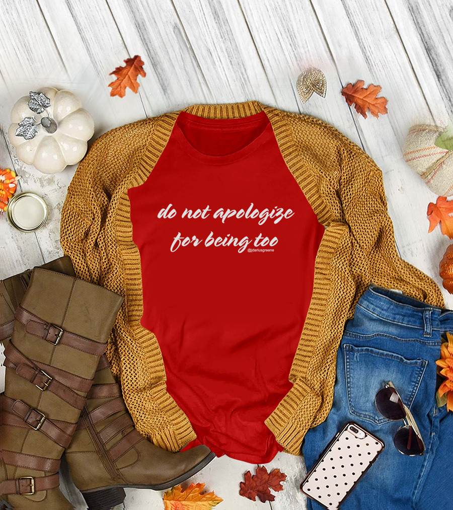 Do Not Apologize For Being Too @jdariusgreene T-Shirt
