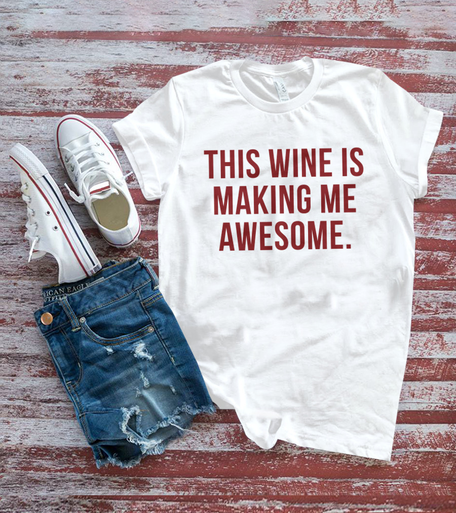 TanjaBaker1 This Wine Is Making Me Awesome This Wine Is Making Me Awesome T-Shirt