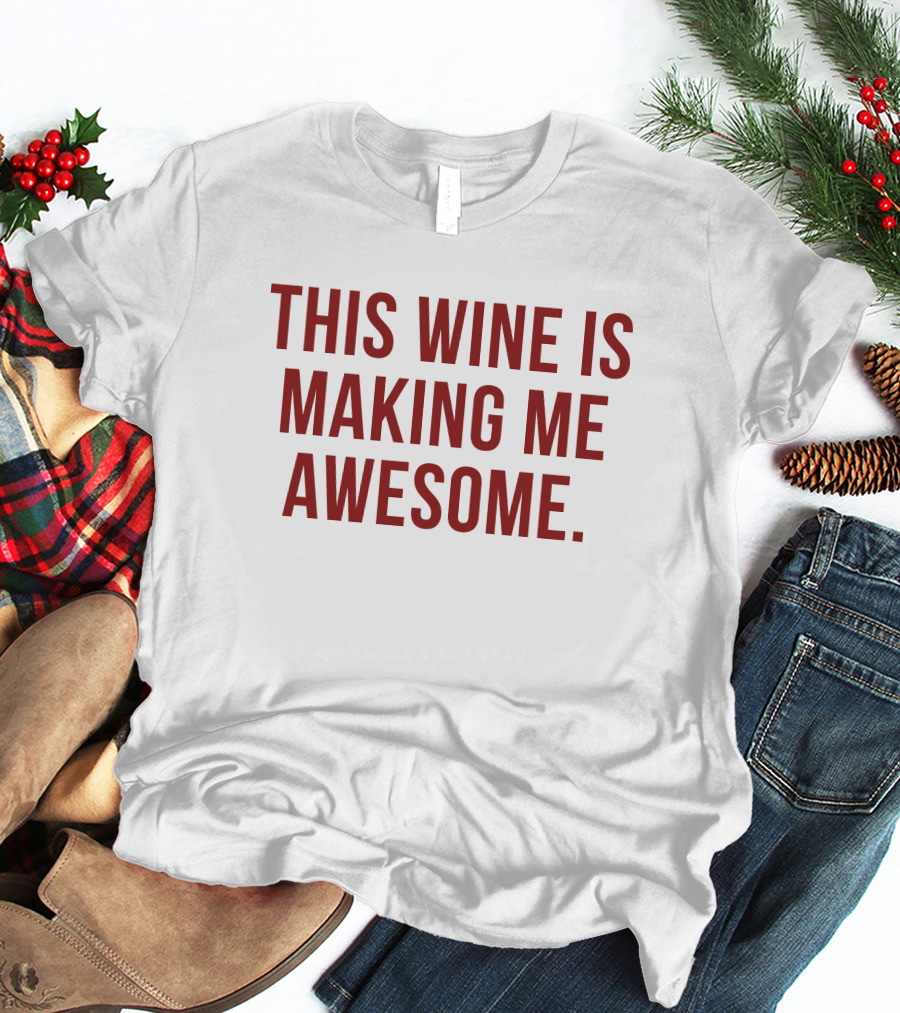 TanjaBaker1 This Wine Is Making Me Awesome This Wine Is Making Me Awesome T-Shirt