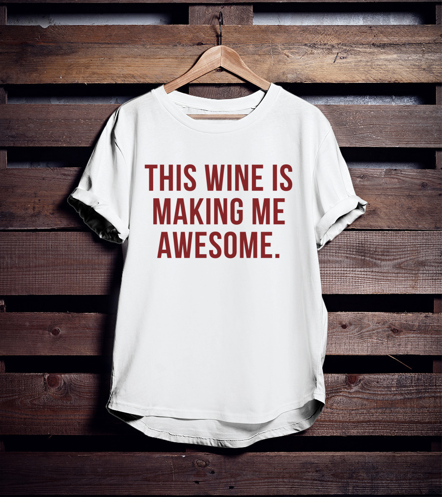 TanjaBaker1 This Wine Is Making Me Awesome This Wine Is Making Me Awesome T-Shirt