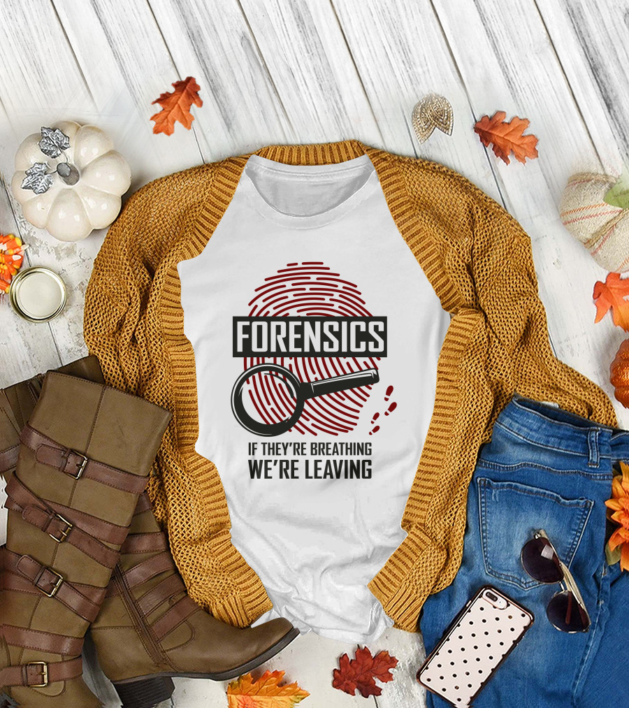 Forensics If They're Breathing We're Leaving T-Shirt