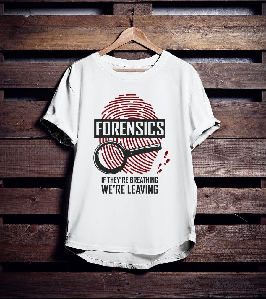 Forensics If They're Breathing We're Leaving T-Shirt
