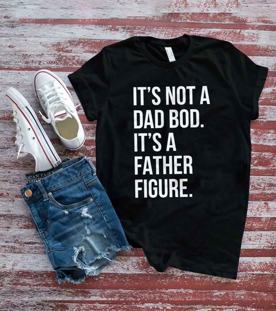 David Fowler It's Not A Dad Bod It's A Father Figure T-Shirt