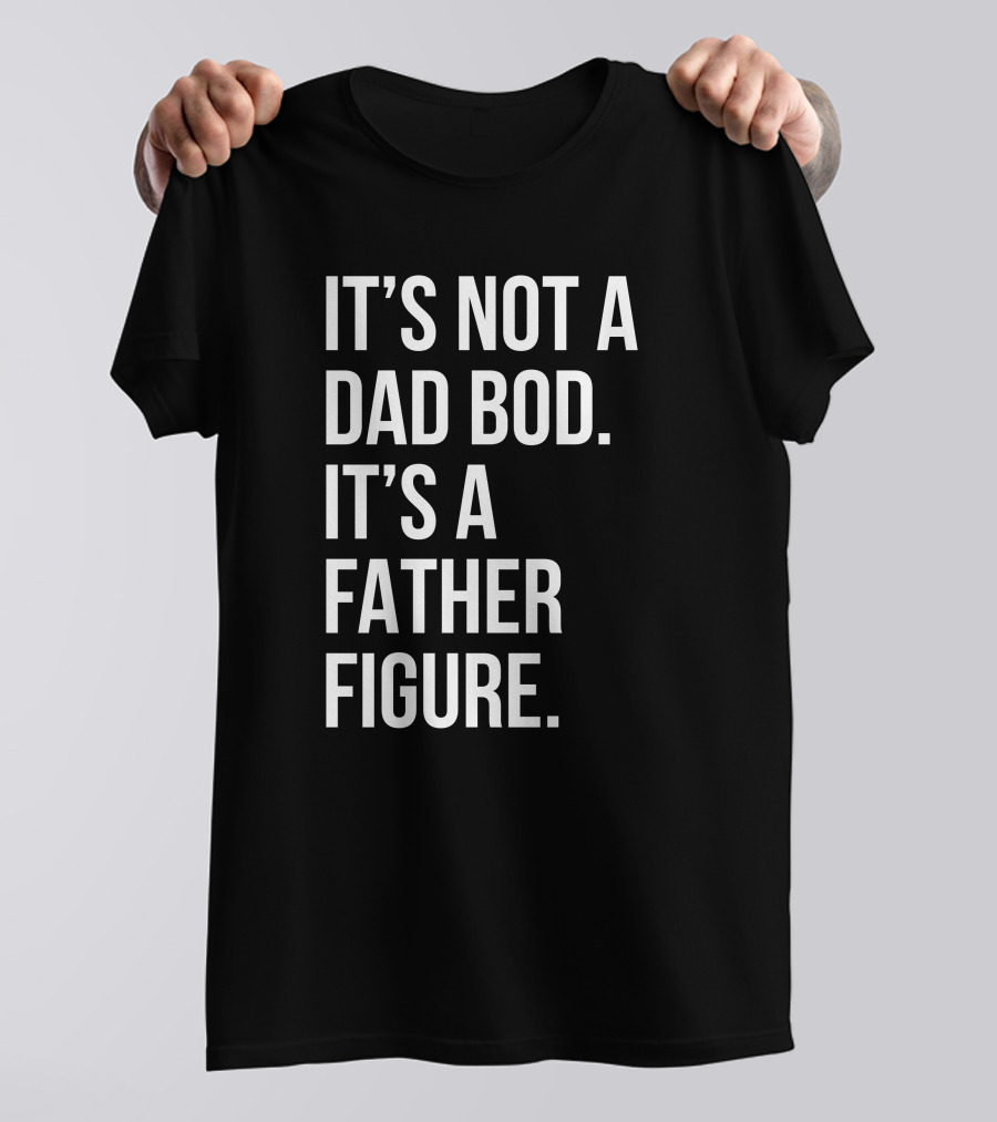 David Fowler It's Not A Dad Bod It's A Father Figure T-Shirt