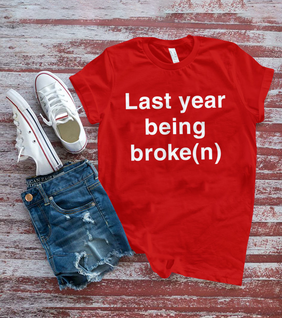 Last Year Being Broke(n) T-Shirt