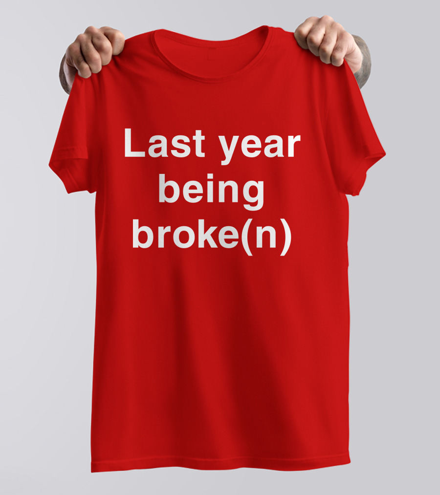 Last Year Being Broke(n) T-Shirt