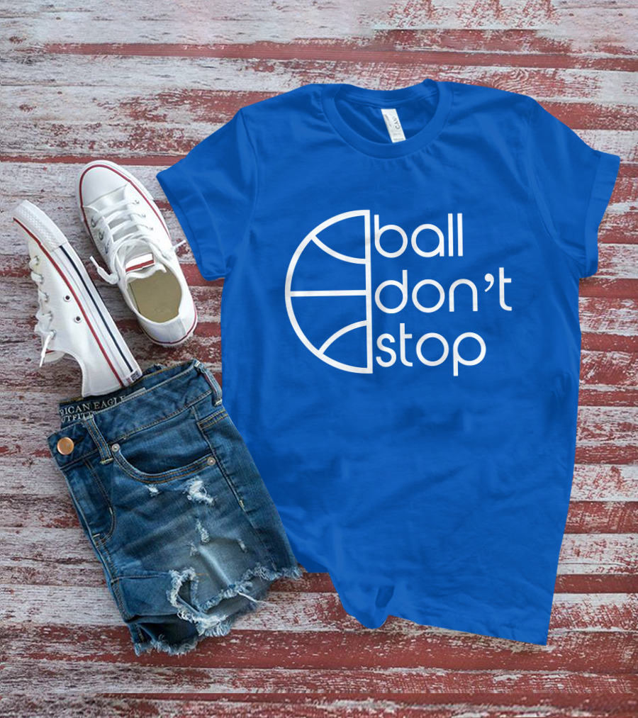Ball Don't Stop Basketball Text T-Shirt
