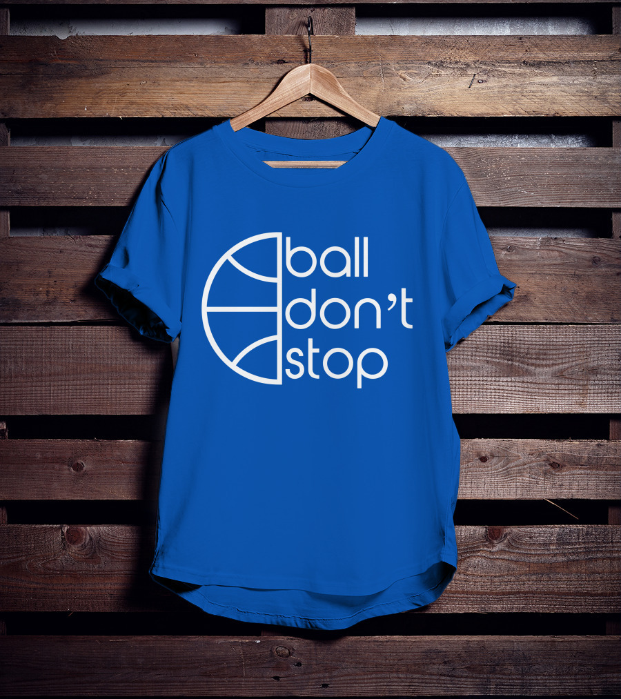 Ball Don't Stop Basketball Text T-Shirt