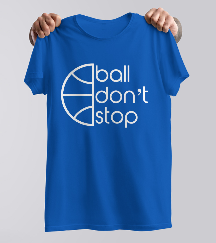 Ball Don't Stop Basketball Text T-Shirt