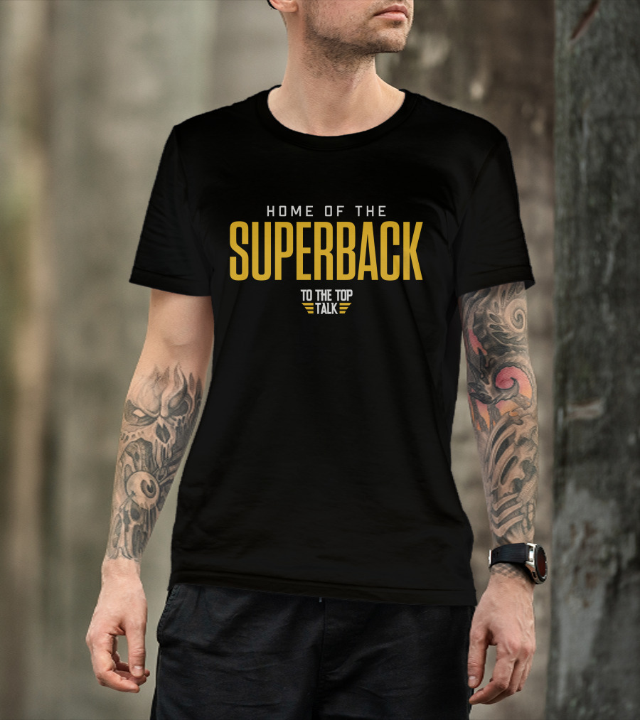 Home Of The Superback To The Top Talk T-Shirt