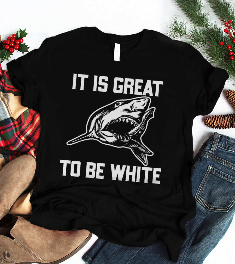 RubbingMe1 It Is Great To Be White Shark T-Shirt