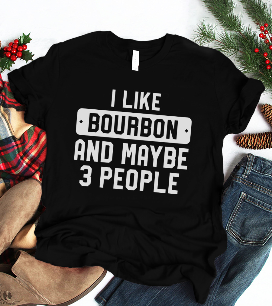 I Like Bourbon And Maybe 3 People James McMurry T-Shirt