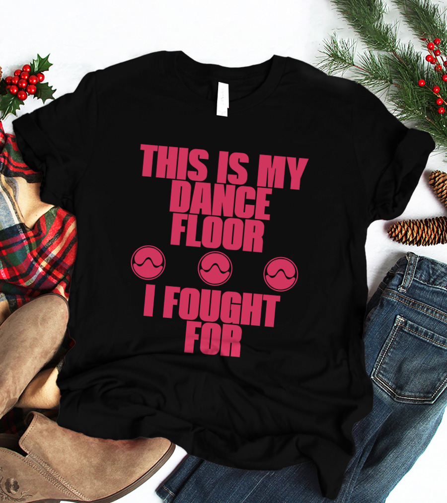This Is My Dancefloor I Fought For T-Shirt
