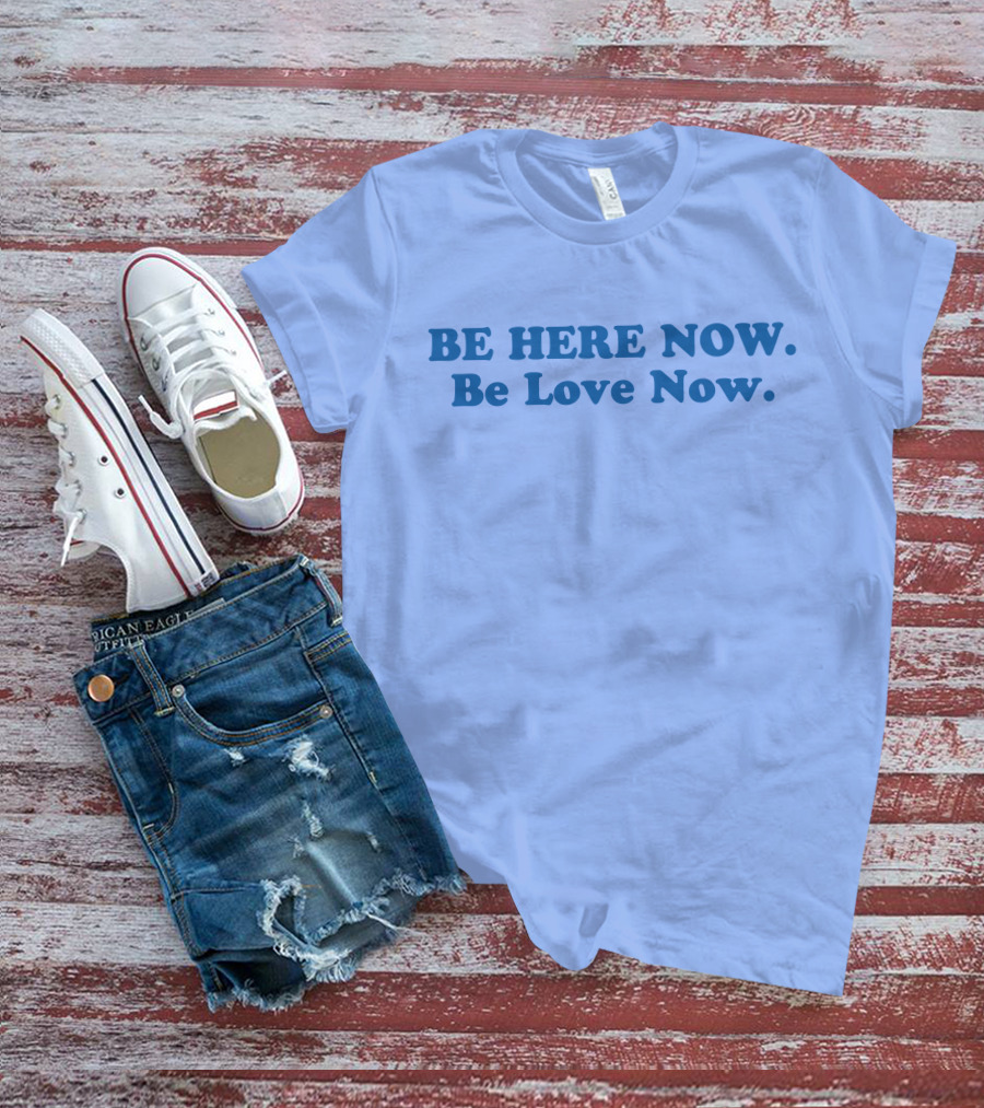 Ram Dass Be Here Now Be Love Now Blue Text T-Shirt