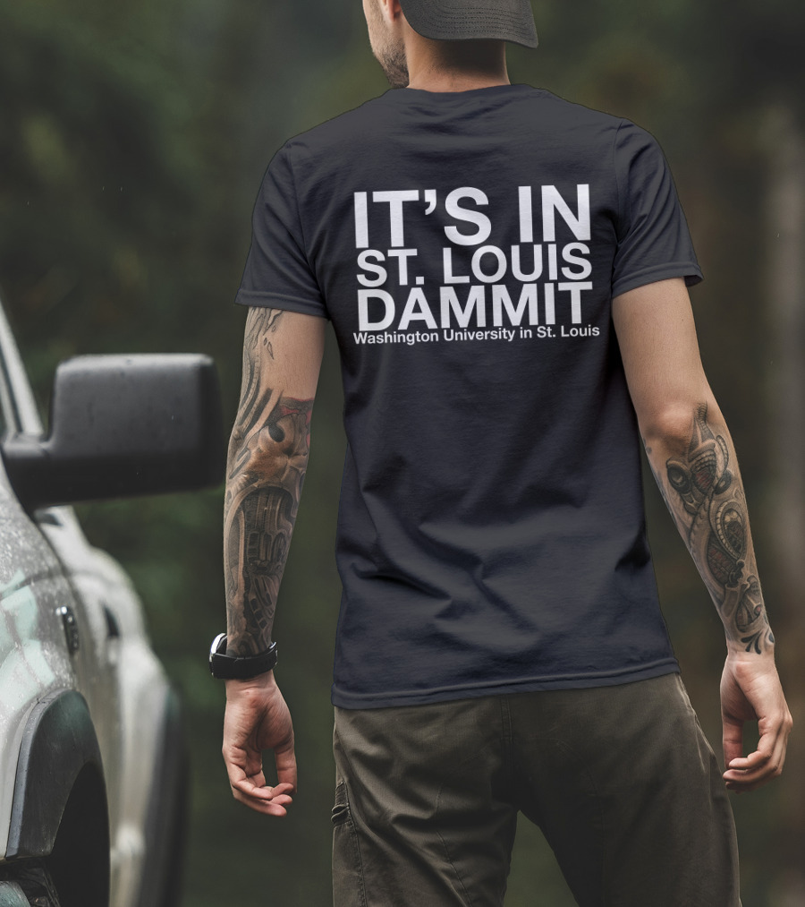 It's In St. Louis Dammit Washington University In St. Louis T-Shirt