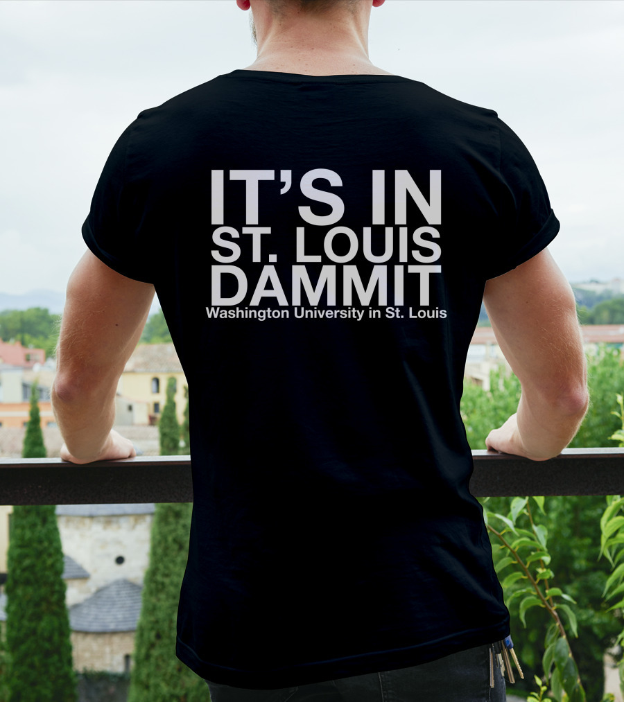 It's In St. Louis Dammit Washington University In St. Louis T-Shirt