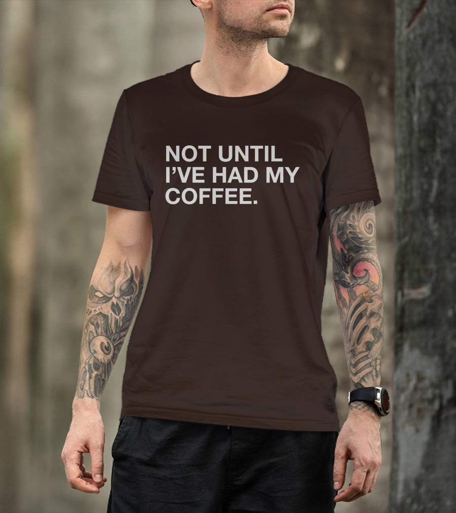 Connect Roasters Not Until I've Had My Coffee T-Shirt