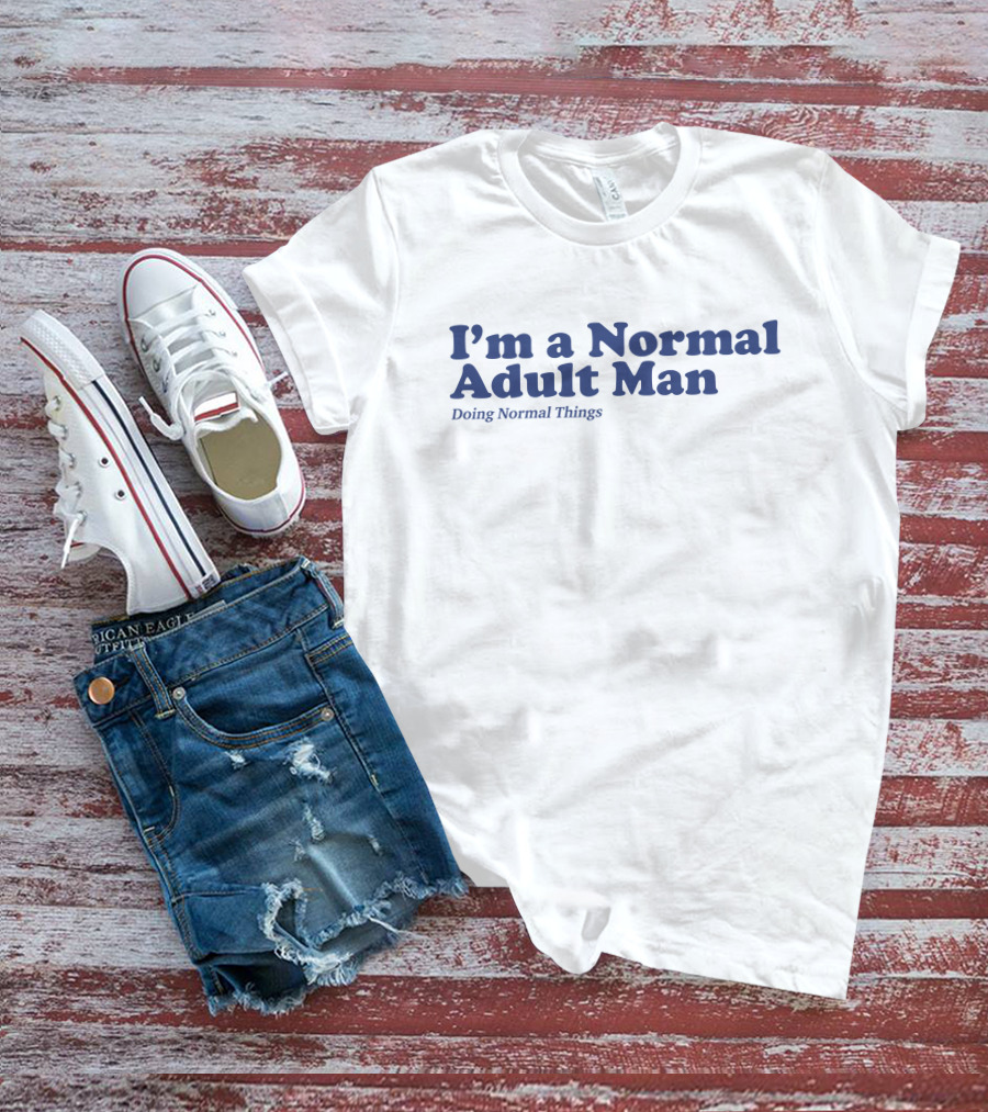 I'm A Normal Adult Man Doing Normal Things T-Shirt