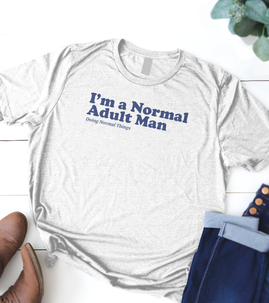 I'm A Normal Adult Man Doing Normal Things T-Shirt