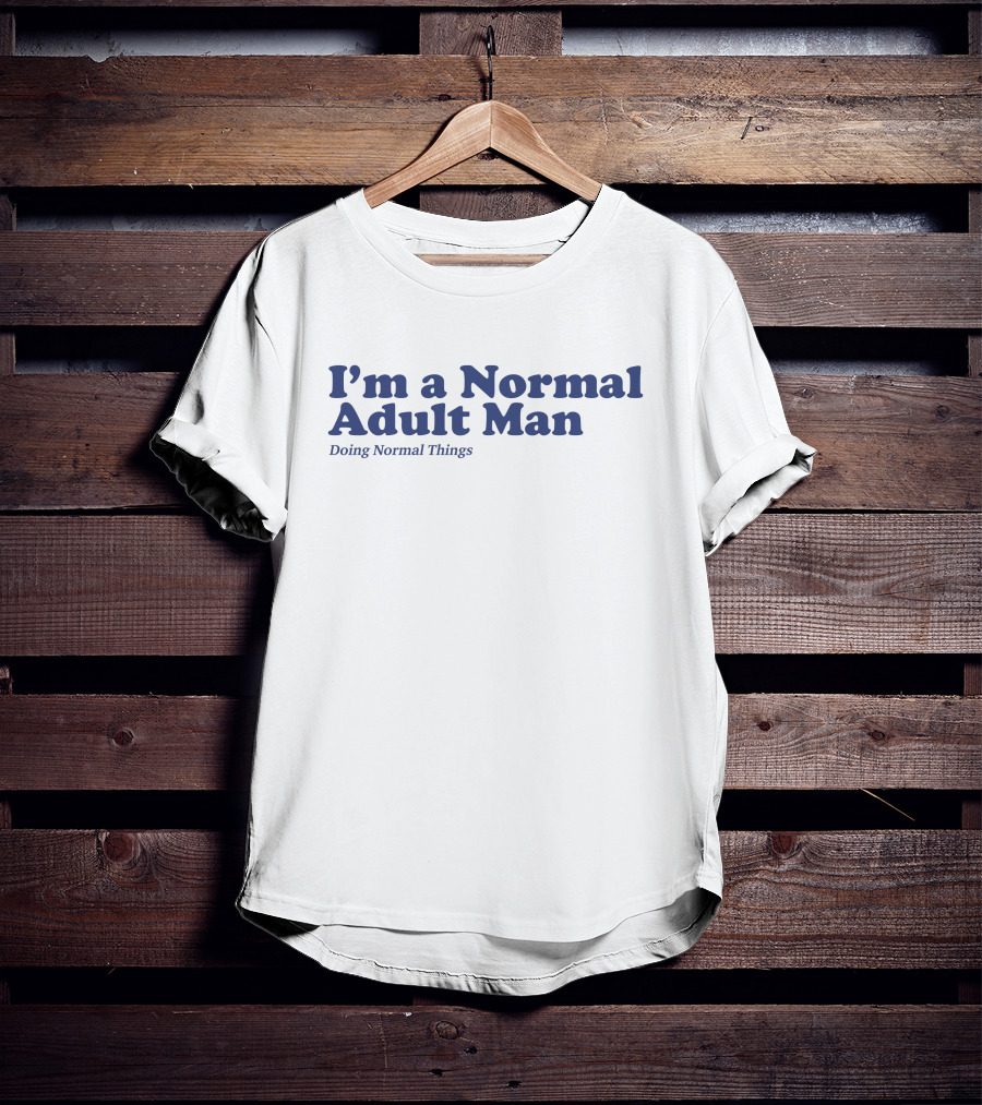 I'm A Normal Adult Man Doing Normal Things T-Shirt