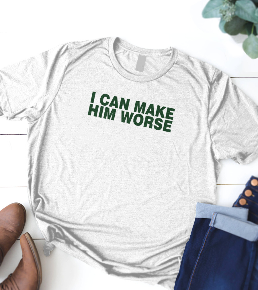 I Can Make Him Worse Hatdagwoter T-Shirt