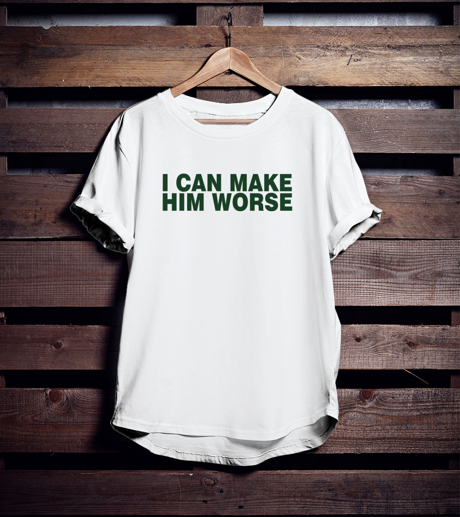 I Can Make Him Worse Hatdagwoter T-Shirt