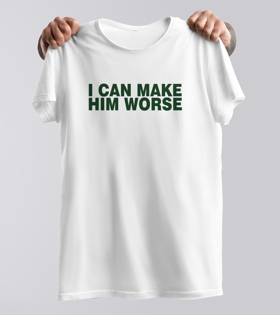 I Can Make Him Worse Hatdagwoter T-Shirt