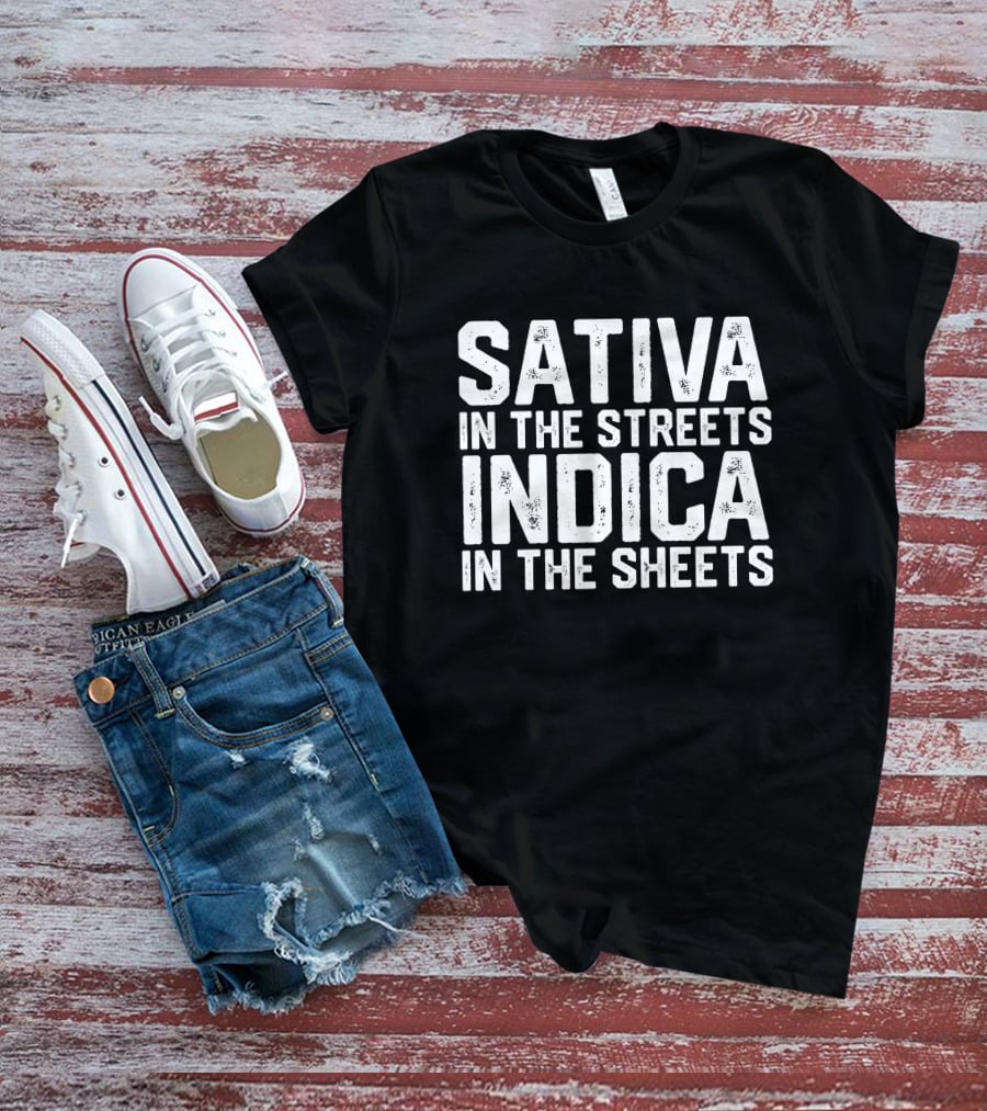 Sativa In The Streets Indica In The Sheets T-Shirt