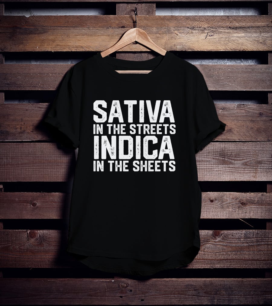 Sativa In The Streets Indica In The Sheets T-Shirt