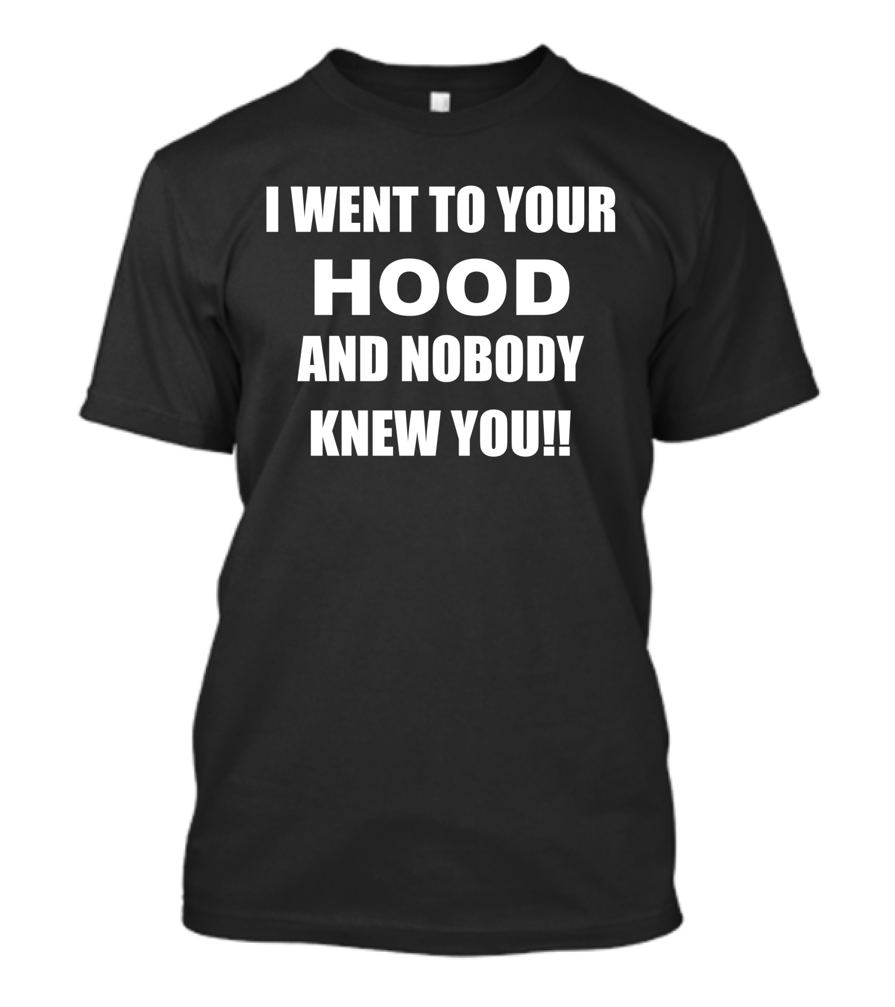 I Went To Your Hood And Nobody Knew You T-Shirt