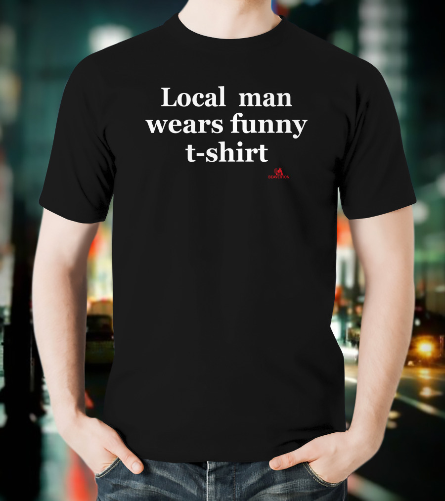 Local Man Wears Funny T-Shirt Beaverton Store T-Shirt