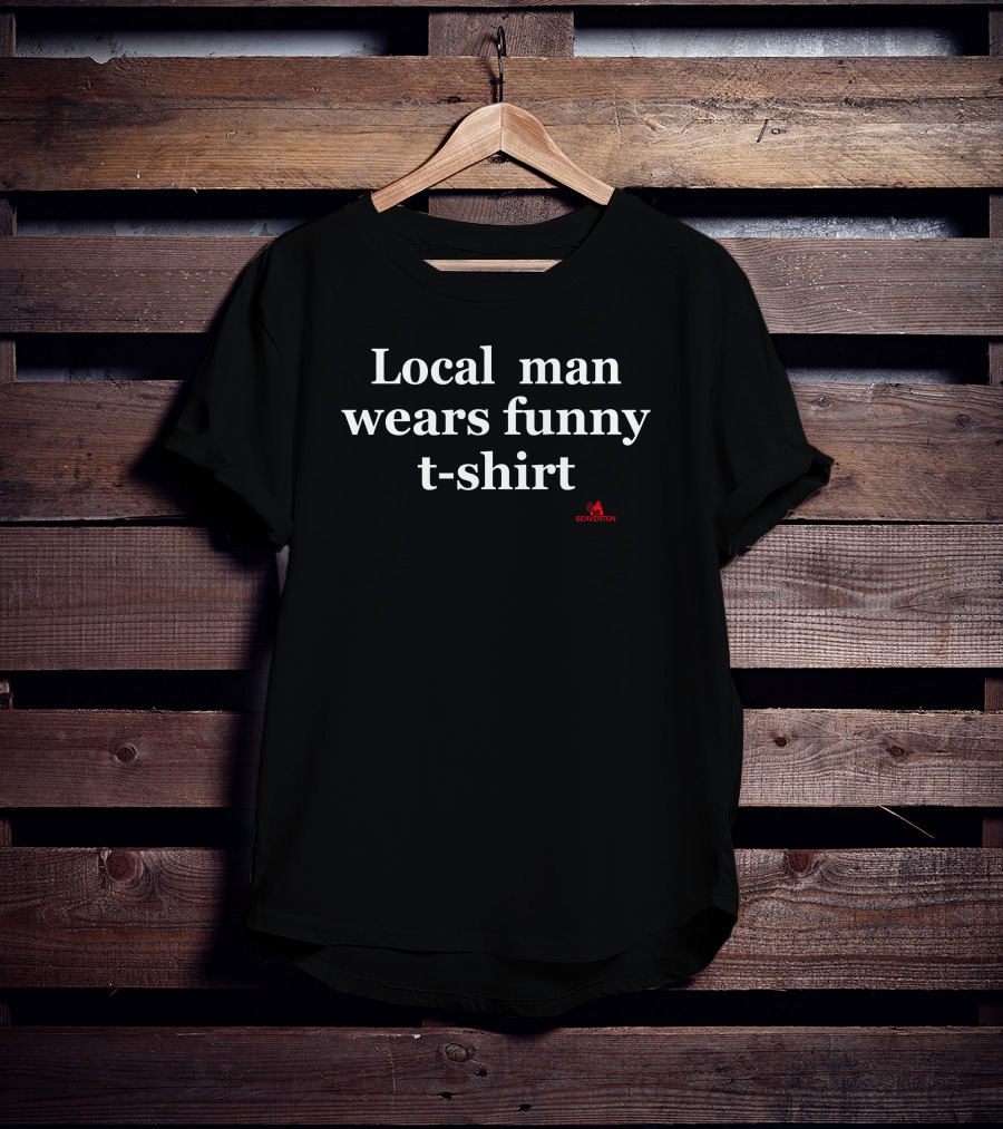Local Man Wears Funny T-Shirt Beaverton Store T-Shirt