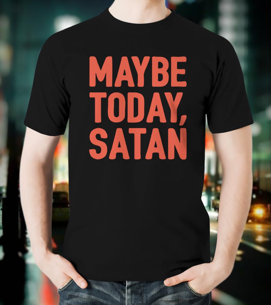 Sir Katelyn Maybe Today Satan T-Shirt