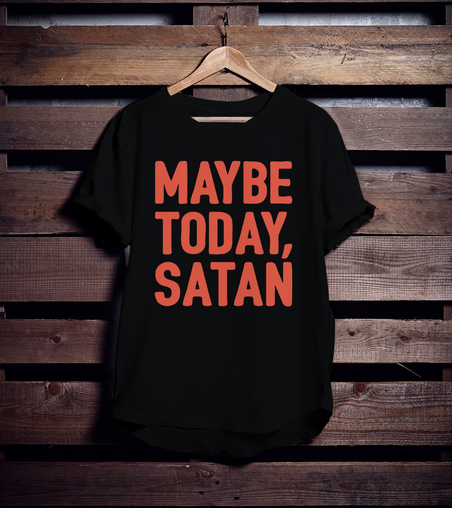 Sir Katelyn Maybe Today Satan T-Shirt