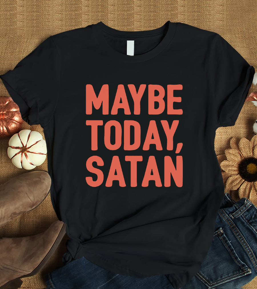 Sir Katelyn Maybe Today Satan T-Shirt