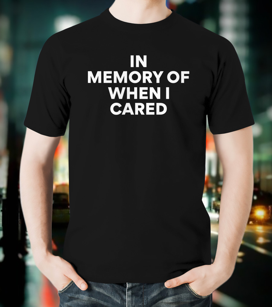 In Memory Of When I Cared Humorous Sarcastic T-Shirt