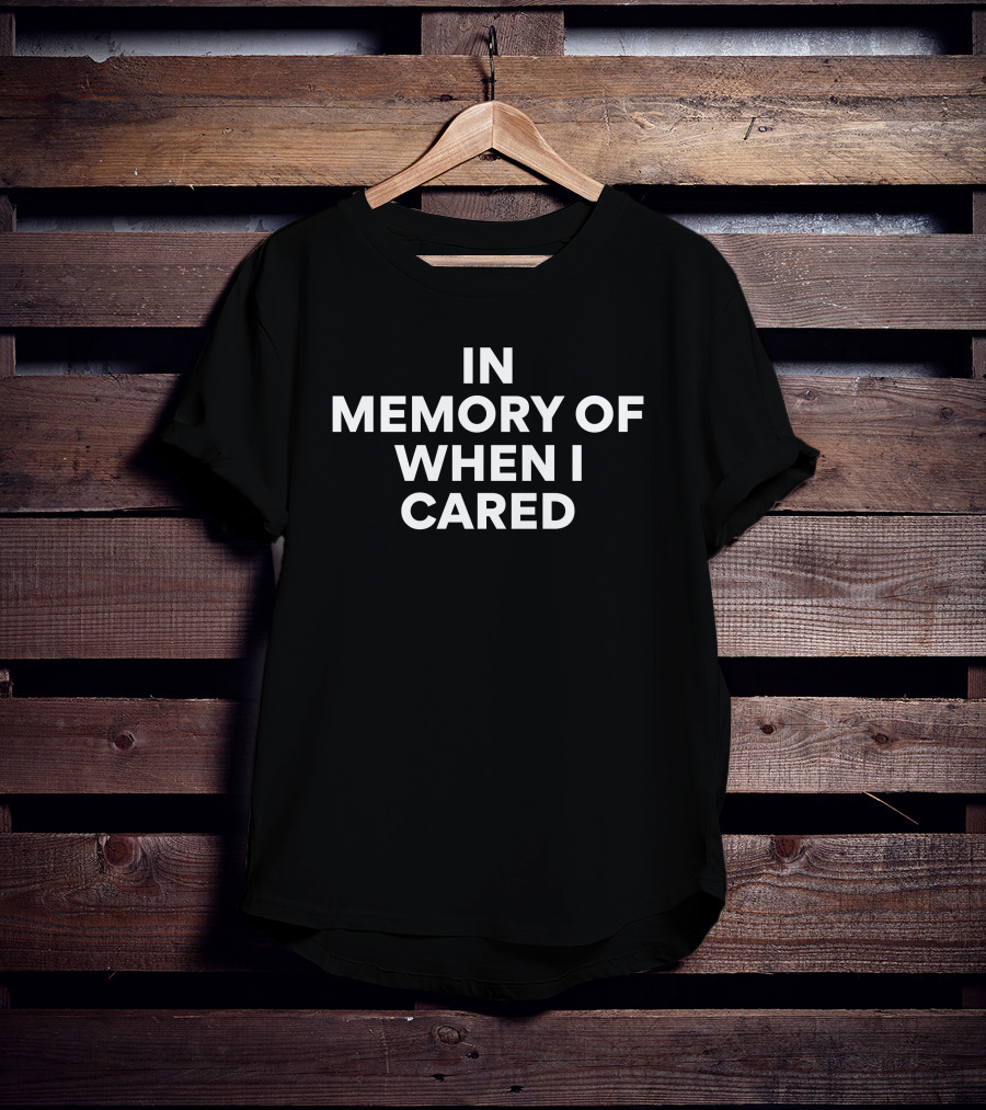 In Memory Of When I Cared Humorous Sarcastic T-Shirt