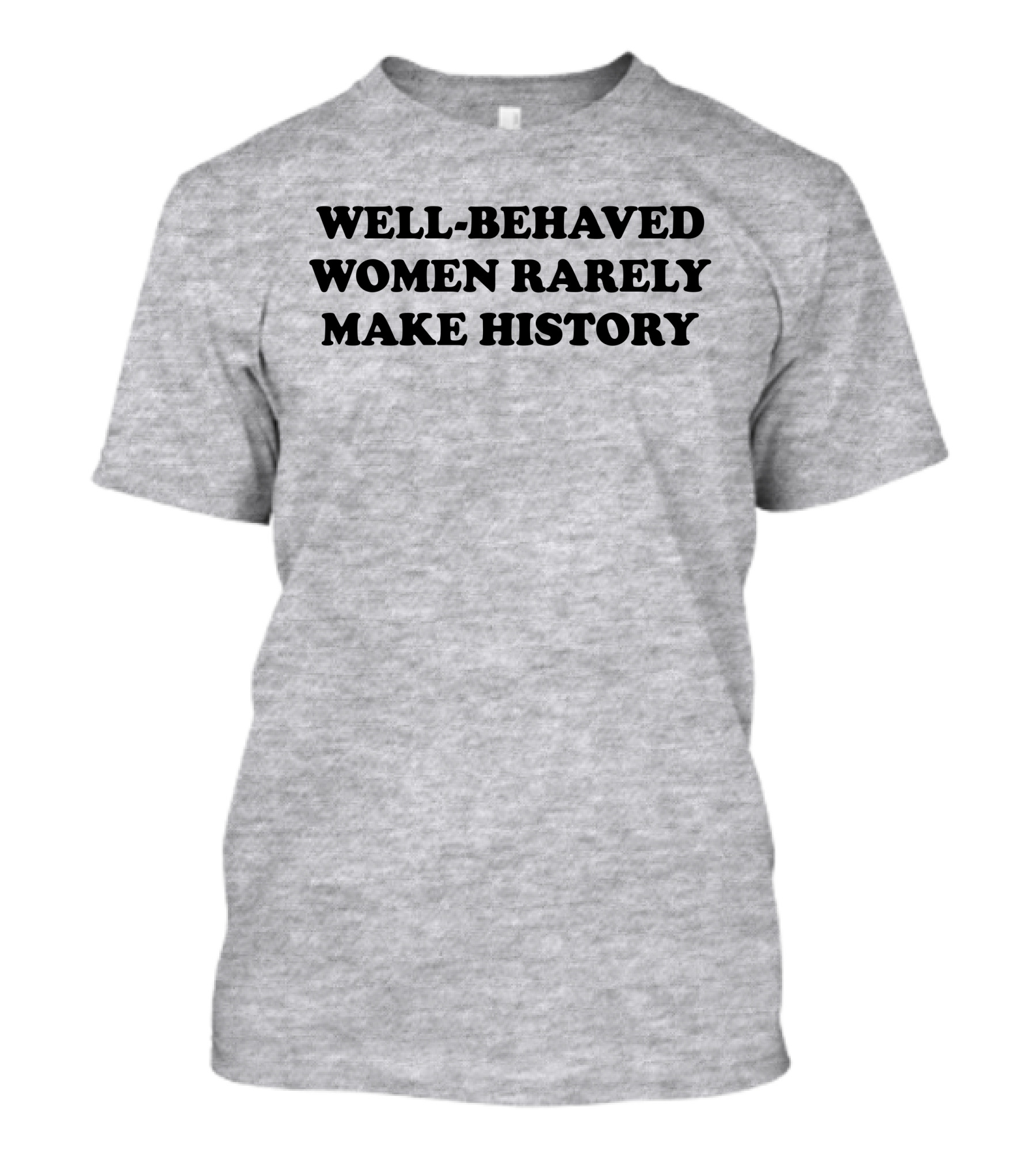 Nicole Nmo941 Well-Behaved Women Rarely Make History T-Shirt