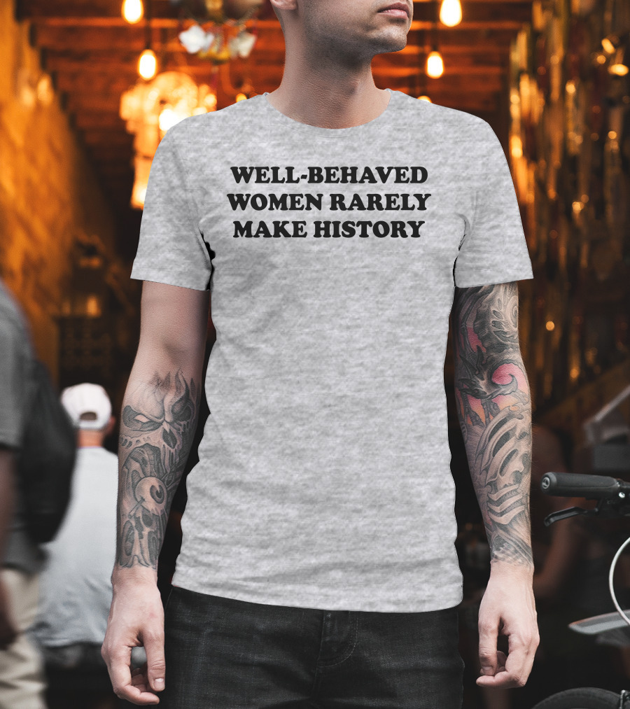 Nicole Nmo941 Well-Behaved Women Rarely Make History T-Shirt