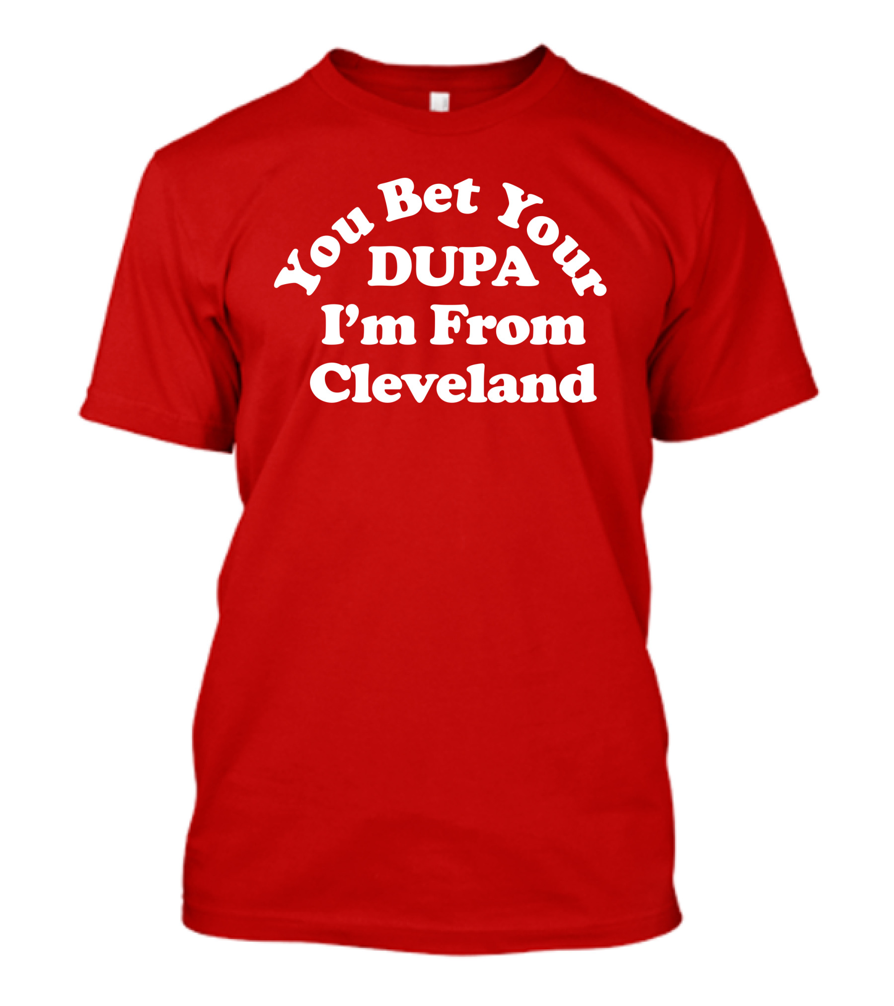 Cleveland Clothing Co Store You Bet Your Dupa I'm From Cleveland T-Shirt