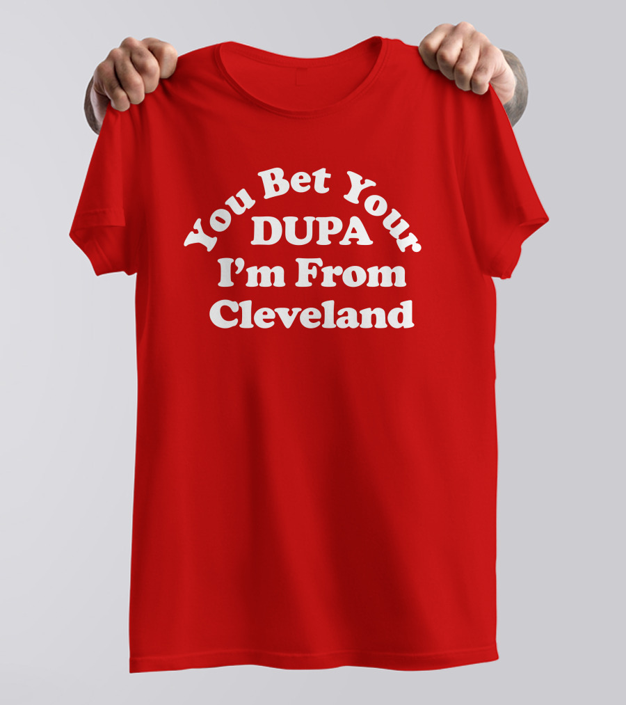 Cleveland Clothing Co Store You Bet Your Dupa I'm From Cleveland T-Shirt