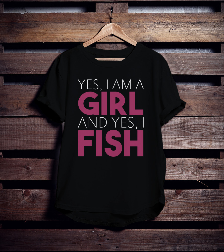 Yes I Am A Girl And Yes I Fish T-Shirt