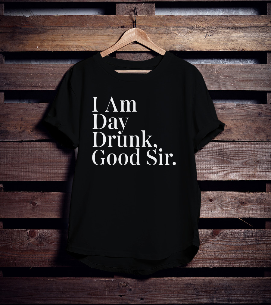 I Am Day Drunk Good Sir Men's Humor Atomic Nerd Merch Store T-Shirt
