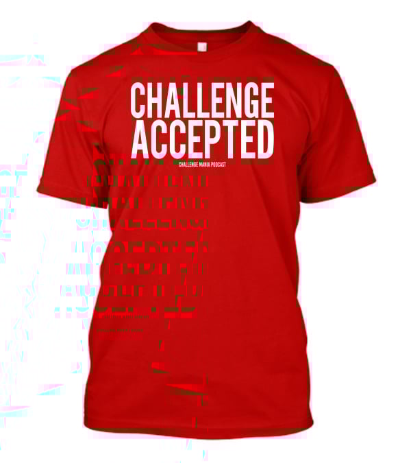 Challenge Mania Shop Podcast Scott Yager Challenge Accepted T-Shirt