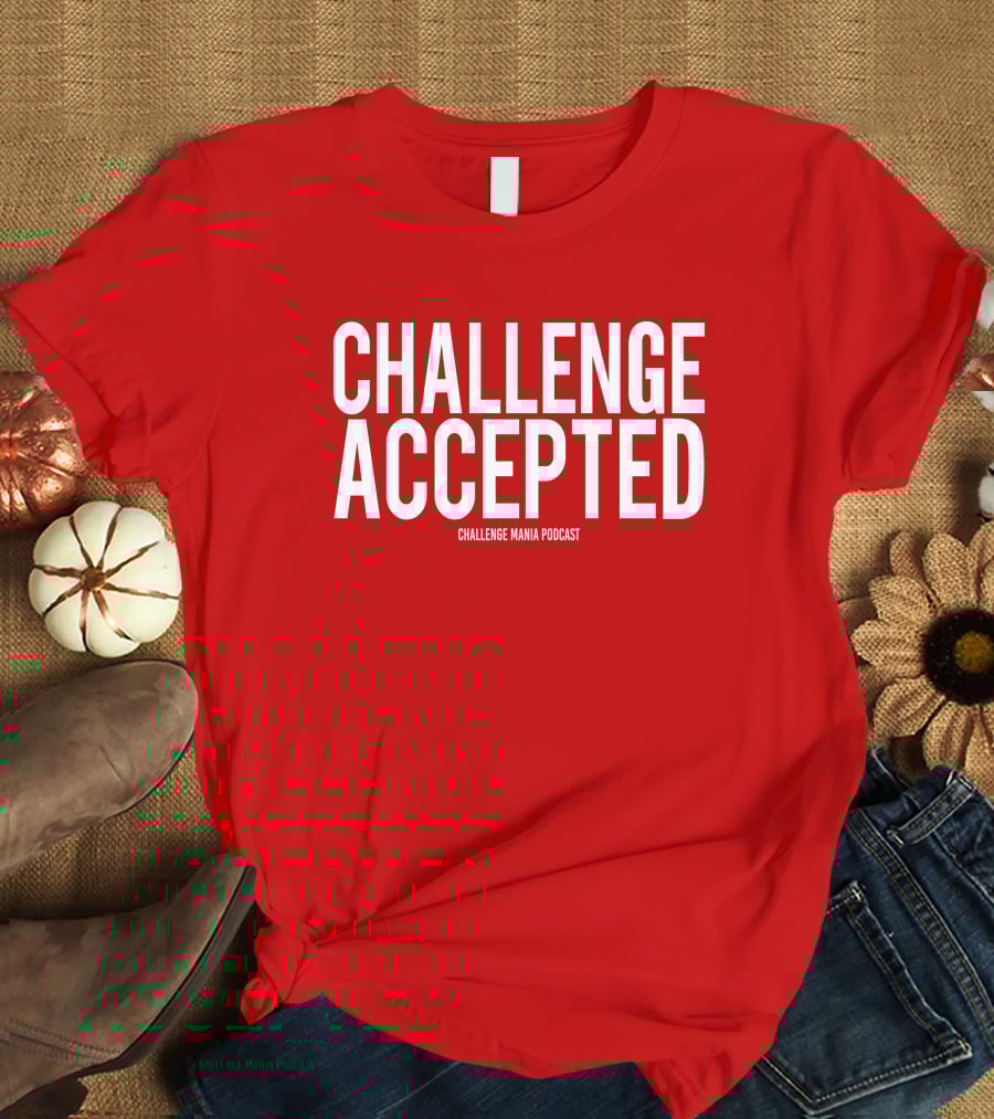 Challenge Mania Shop Podcast Scott Yager Challenge Accepted T-Shirt
