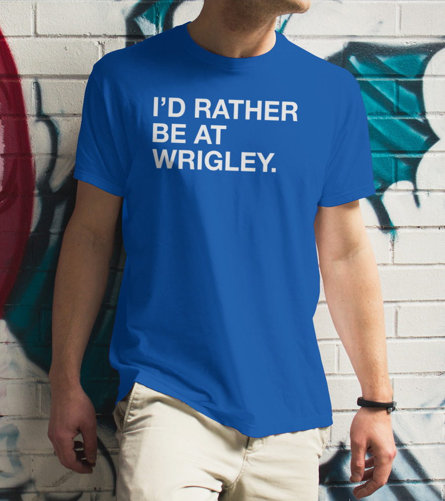 I'd Rather Be At Wrigley T-Shirt