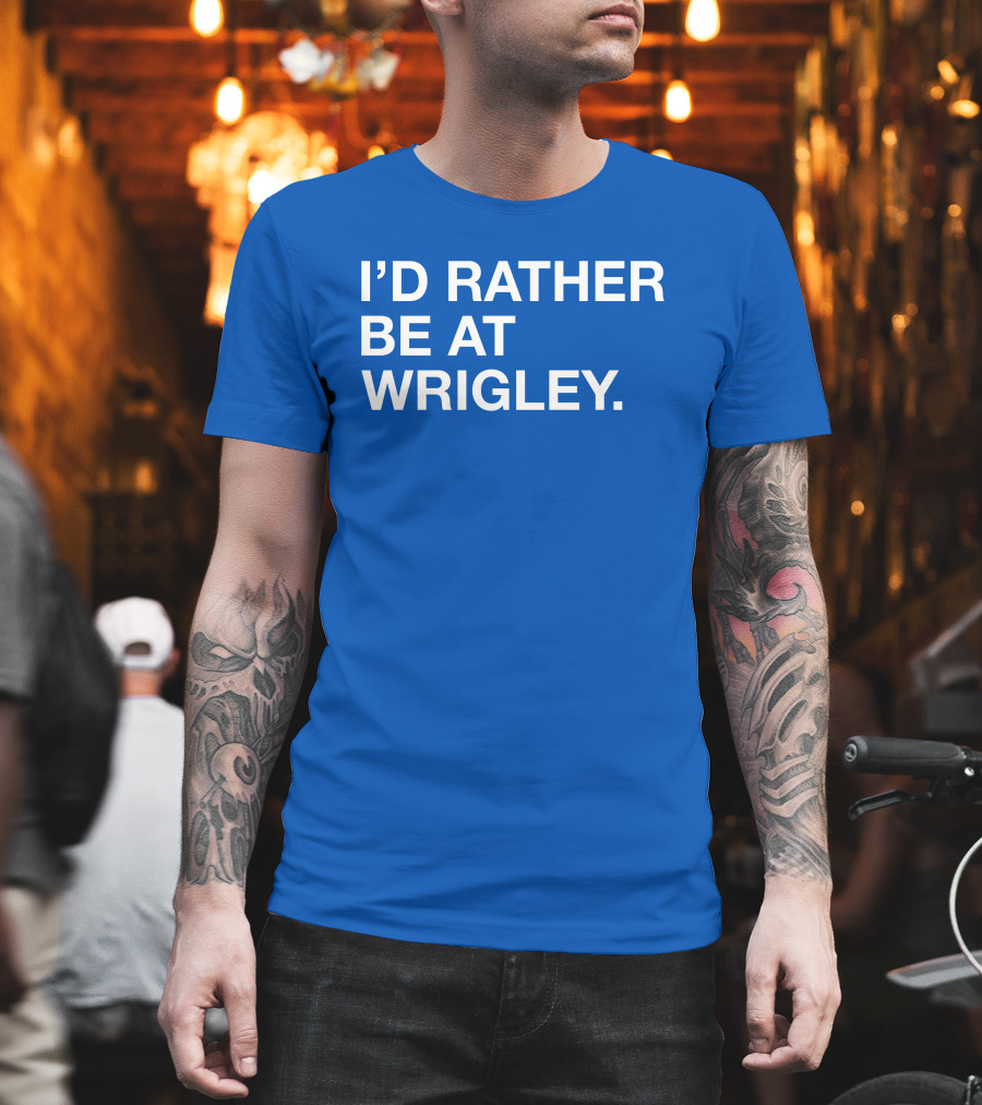 I'd Rather Be At Wrigley T-Shirt
