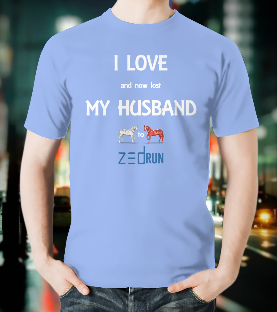 I Love And Now Lost My Husband To Zed Run Racing Horses T-Shirt