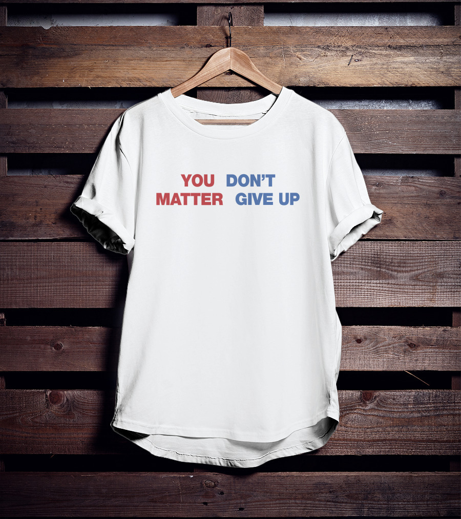 Shithead Steve Shop You Matter Don’t Give Up Contrasting Text Message T-Shirt