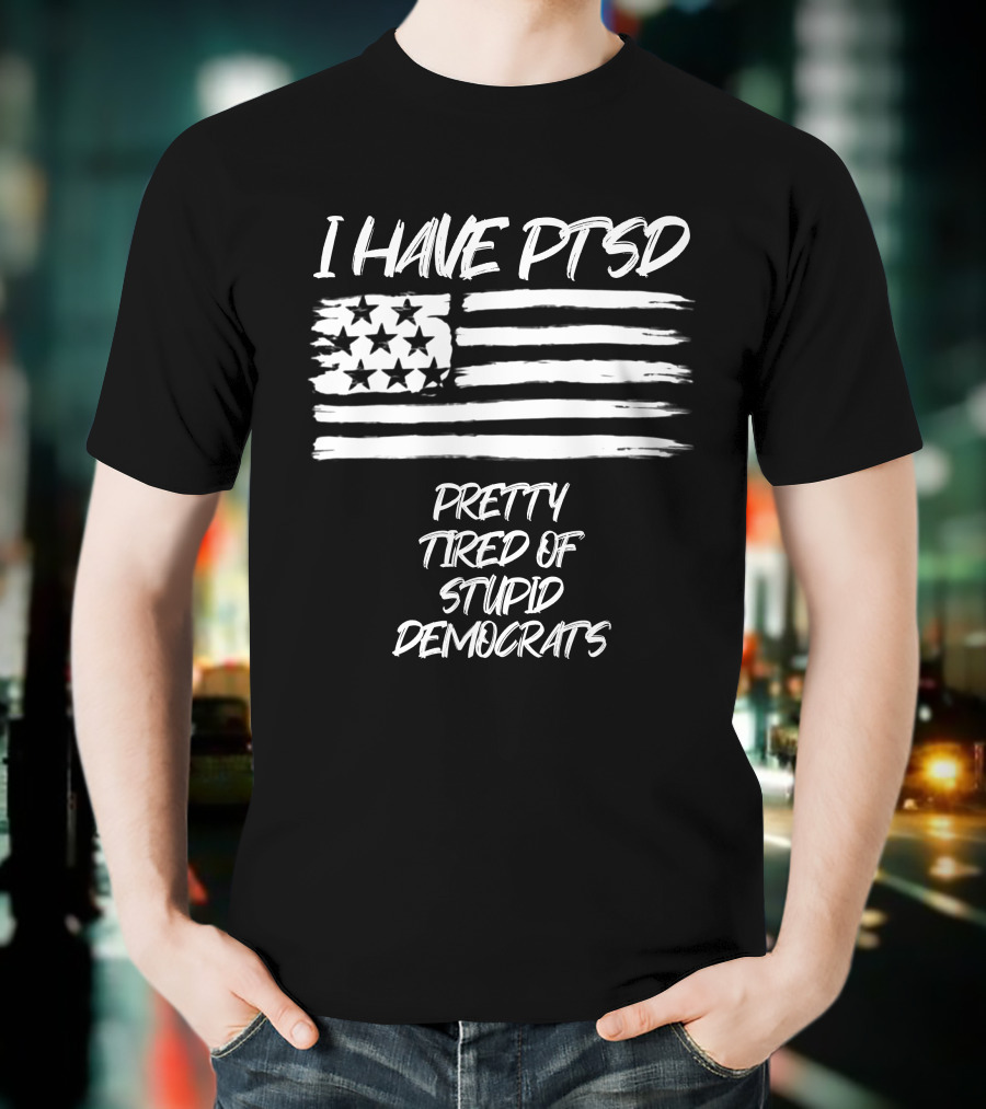 I Have PTSD Pretty Tired Of Stupid Democrats American Flag T-Shirt